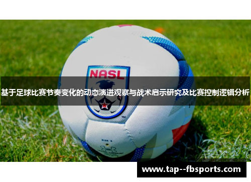 基于足球比赛节奏变化的动态演进观察与战术启示研究及比赛控制逻辑分析