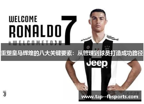 重塑皇马辉煌的八大关键要素：从管理到球员打造成功路径