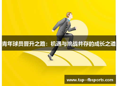 青年球员晋升之路:机遇与挑战并存的成长之道 青年球员晋升之路:机遇与挑战并存的成长之道