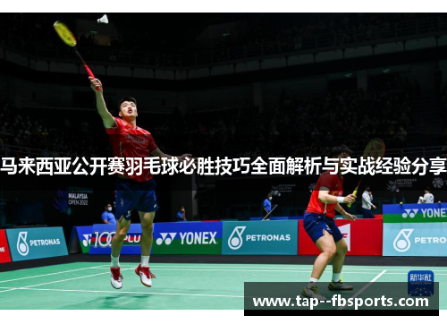 马来西亚公开赛羽毛球必胜技巧全面解析与实战经验分享 马来西亚公开赛羽毛球必胜技巧全面解析与实战经验分享