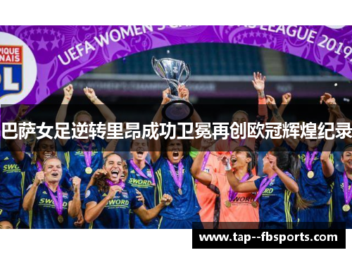 巴萨女足逆转里昂成功卫冕再创欧冠辉煌纪录