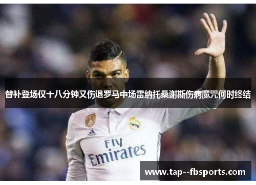 替补登场仅十八分钟又伤退罗马中场雷纳托桑谢斯伤病魔咒何时终结 替补登场仅十八分钟又伤退罗马中场雷纳托桑谢斯伤病魔咒何时终结