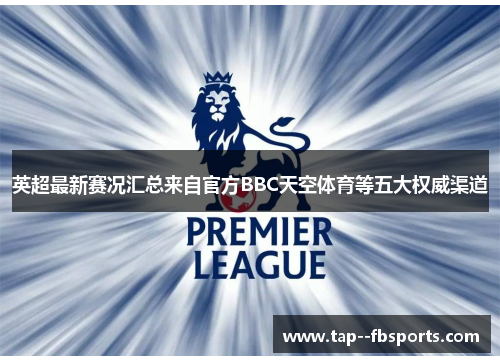 英超最新赛况汇总来自官方BBC天空体育等五大权威渠道 英超最新赛况汇总来自官方BBC天空体育等五大权威渠道